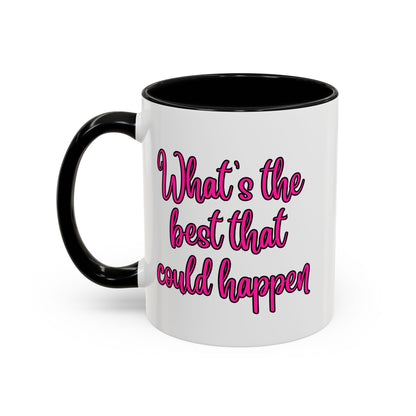 What's The Best That Could Happen Ceramic Coffee Mug