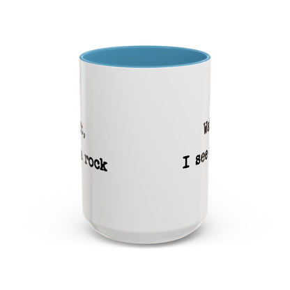 Wait I See A Rock Coffee Ceramic Mug