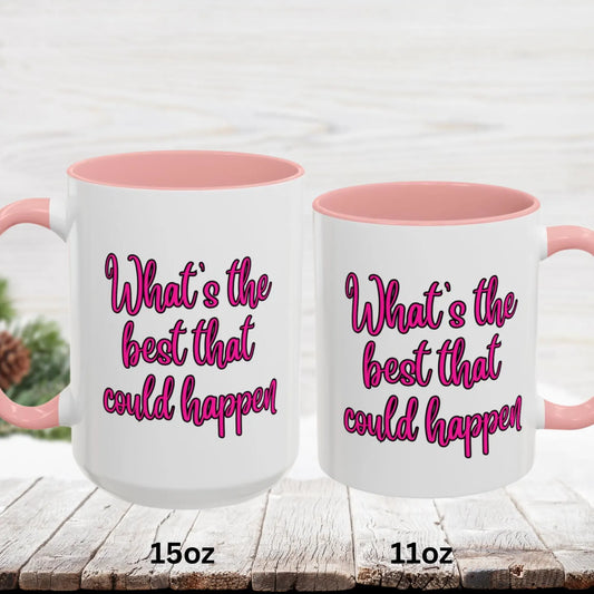What's The Best That Could Happen Ceramic Coffee Mug